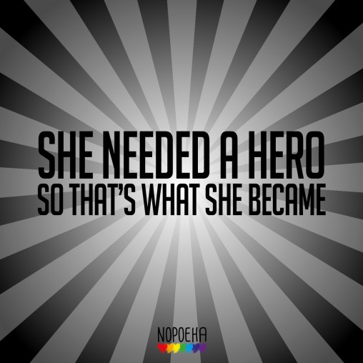 she needed a hero so that's what she became